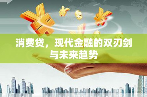 大通消费贷，现代金融的双刃剑与未来趋势