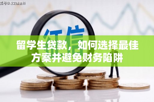 大通留学生贷款，如何选择最佳方案并避免财务陷阱