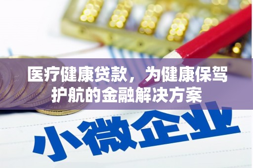 大通医疗健康贷款，为健康保驾护航的金融解决方案