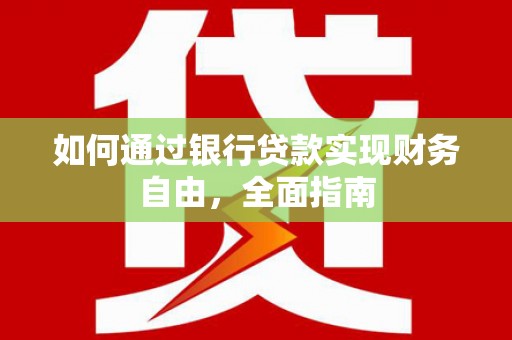 大通如何通过银行贷款实现财务自由，全面指南