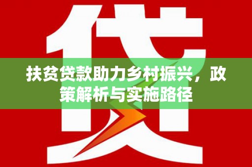 大通扶贫贷款助力乡村振兴，政策解析与实施路径